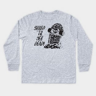 Shred ’til yer dead! - black Kids Long Sleeve T-Shirt